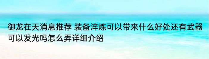 御龙在天消息推荐 装备淬炼可以带来什么好处还有武器可以发光吗怎么弄详细介绍