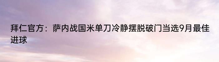 拜仁官方：萨内战国米单刀冷静摆脱破门当选9月最佳进球