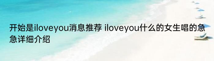 开始是iloveyou消息推荐 iloveyou什么的女生唱的急急详细介绍