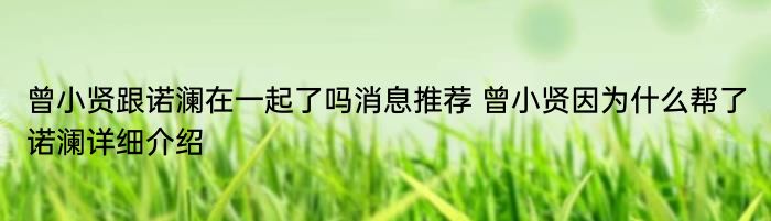 曾小贤跟诺澜在一起了吗消息推荐 曾小贤因为什么帮了诺澜详细介绍