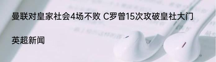 曼联对皇家社会4场不败 C罗曾15次攻破皇社大门|英超新闻  