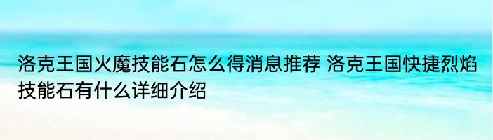 洛克王国火魔技能石怎么得消息推荐 洛克王国快捷烈焰技能石有什么详细介绍