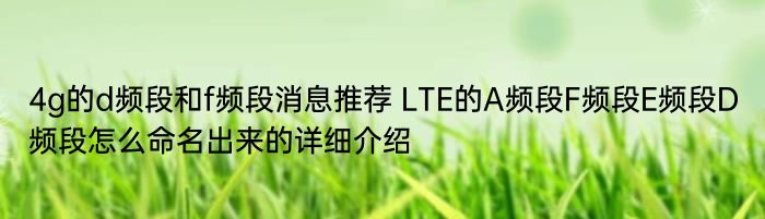 4g的d频段和f频段消息推荐 LTE的A频段F频段E频段D频段怎么命名出来的详细介绍