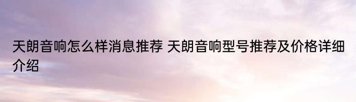 天朗音响怎么样消息推荐 天朗音响型号推荐及价格详细介绍