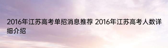 2016年江苏高考单招消息推荐 2016年江苏高考人数详细介绍