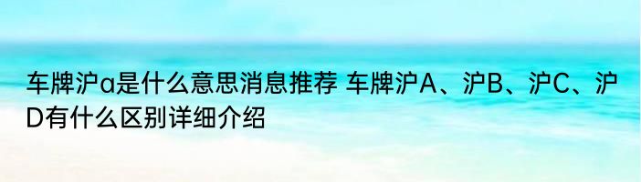 车牌沪a是什么意思消息推荐 车牌沪A、沪B、沪C、沪D有什么区别详细介绍