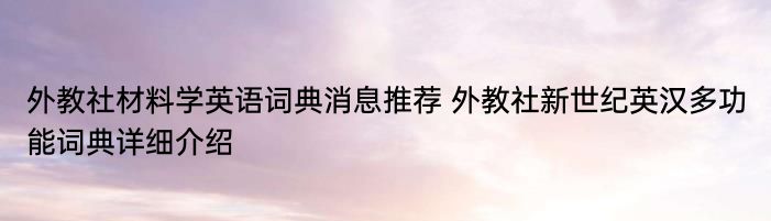 外教社材料学英语词典消息推荐 外教社新世纪英汉多功能词典详细介绍