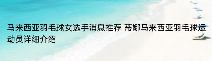 马来西亚羽毛球女选手消息推荐 蒂娜马来西亚羽毛球运动员详细介绍