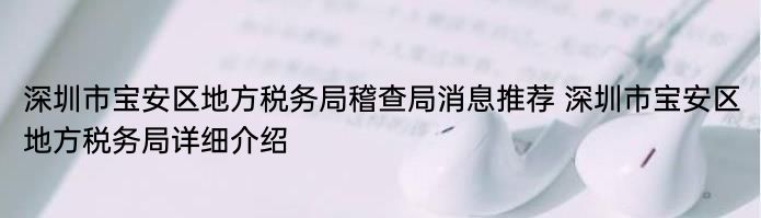 深圳市宝安区地方税务局稽查局消息推荐 深圳市宝安区地方税务局详细介绍