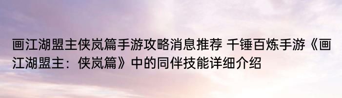 画江湖盟主侠岚篇手游攻略消息推荐 千锤百炼手游《画江湖盟主：侠岚篇》中的同伴技能详细介绍