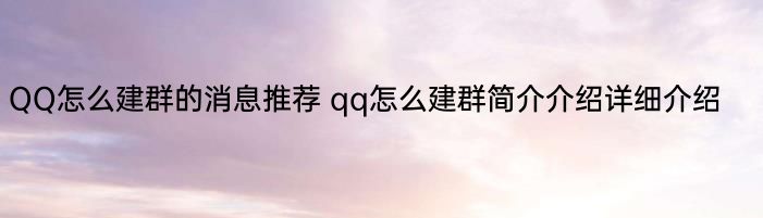 QQ怎么建群的消息推荐 qq怎么建群简介介绍详细介绍