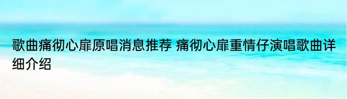 歌曲痛彻心扉原唱消息推荐 痛彻心扉重情仔演唱歌曲详细介绍