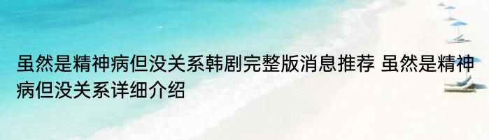 虽然是精神病但没关系韩剧完整版消息推荐 虽然是精神病但没关系详细介绍