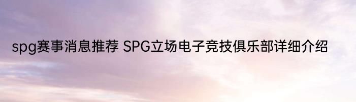 spg赛事消息推荐 SPG立场电子竞技俱乐部详细介绍