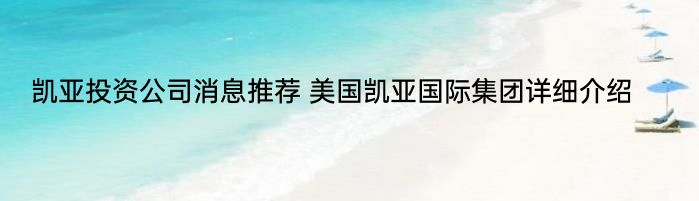 凯亚投资公司消息推荐 美国凯亚国际集团详细介绍