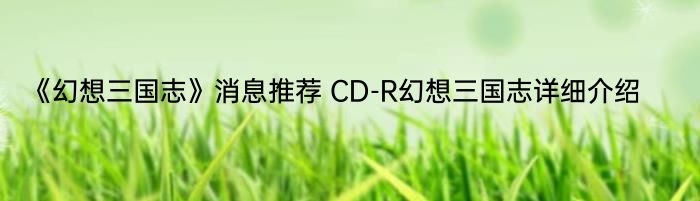 《幻想三国志》消息推荐 CD-R幻想三国志详细介绍