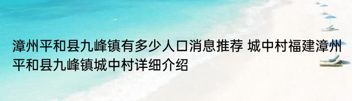 漳州平和县九峰镇有多少人口消息推荐 城中村福建漳州平和县九峰镇城中村详细介绍