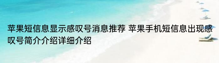 苹果短信息显示感叹号消息推荐 苹果手机短信息出现感叹号简介介绍详细介绍