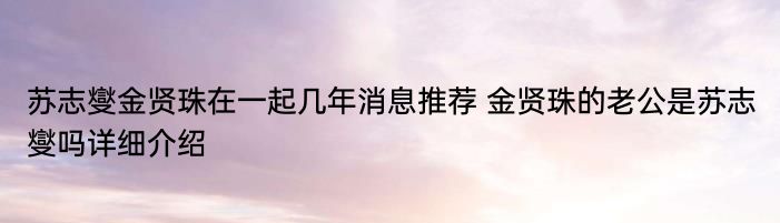 苏志燮金贤珠在一起几年消息推荐 金贤珠的老公是苏志燮吗详细介绍