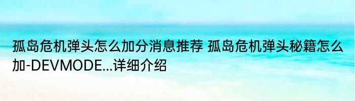 孤岛危机弹头怎么加分消息推荐 孤岛危机弹头秘籍怎么加-DEVMODE...详细介绍