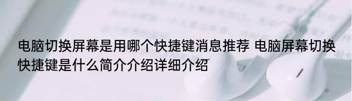 电脑切换屏幕是用哪个快捷键消息推荐 电脑屏幕切换快捷键是什么简介介绍详细介绍