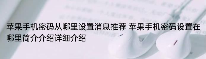 苹果手机密码从哪里设置消息推荐 苹果手机密码设置在哪里简介介绍详细介绍