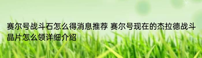 赛尔号战斗石怎么得消息推荐 赛尔号现在的杰拉德战斗晶片怎么领详细介绍