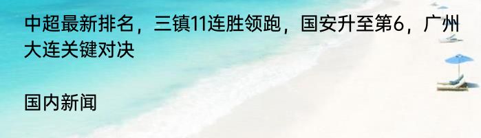 中超最新排名，三镇11连胜领跑，国安升至第6，广州大连关键对决|国内新闻  