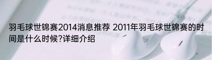 羽毛球世锦赛2014消息推荐 2011年羽毛球世锦赛的时间是什么时候?详细介绍