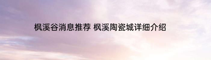 枫溪谷消息推荐 枫溪陶瓷城详细介绍