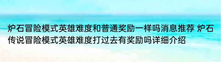 炉石冒险模式英雄难度和普通奖励一样吗消息推荐 炉石传说冒险模式英雄难度打过去有奖励吗详细介绍