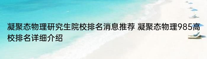 凝聚态物理研究生院校排名消息推荐 凝聚态物理985高校排名详细介绍