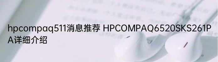 hpcompaq511消息推荐 HPCOMPAQ6520SKS261PA详细介绍