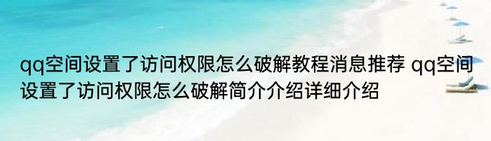 qq空间设置了访问权限怎么破解教程消息推荐 qq空间设置了访问权限怎么破解简介介绍详细介绍