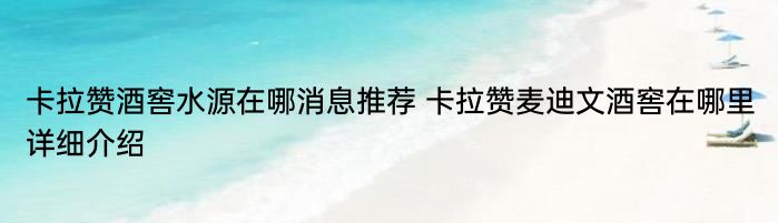 卡拉赞酒窖水源在哪消息推荐 卡拉赞麦迪文酒窖在哪里详细介绍