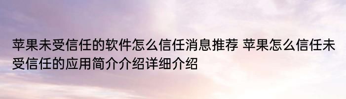 苹果未受信任的软件怎么信任消息推荐 苹果怎么信任未受信任的应用简介介绍详细介绍