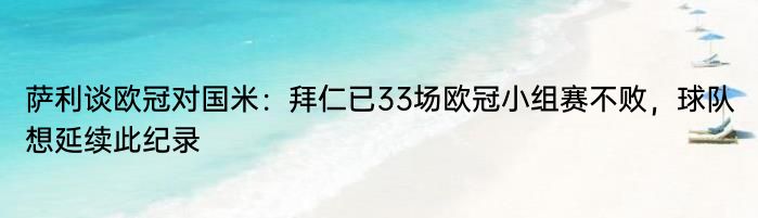 萨利谈欧冠对国米：拜仁已33场欧冠小组赛不败，球队想延续此纪录