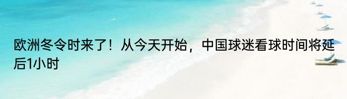 欧洲冬令时来了！从今天开始，中国球迷看球时间将延后1小时