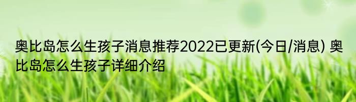 奥比岛怎么生孩子消息推荐2022已更新(今日/消息) 奥比岛怎么生孩子详细介绍