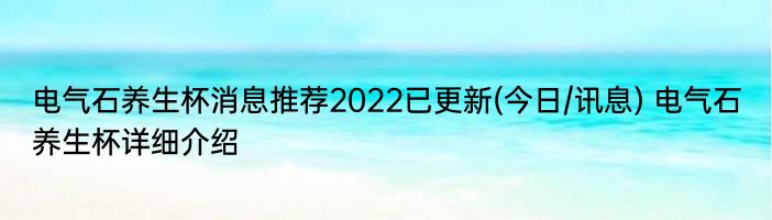 电气石养生杯消息推荐2022已更新(今日/讯息) 电气石养生杯详细介绍