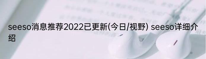 seeso消息推荐2022已更新(今日/视野) seeso详细介绍