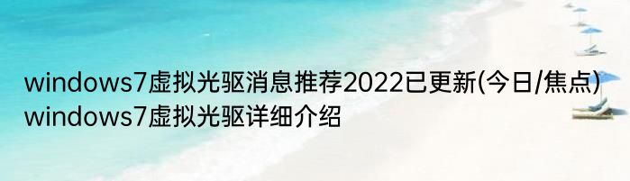 windows7虚拟光驱消息推荐2022已更新(今日/焦点) windows7虚拟光驱详细介绍