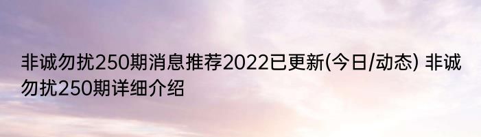 非诚勿扰250期消息推荐2022已更新(今日/动态) 非诚勿扰250期详细介绍