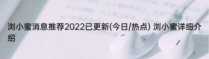 浏小蜜消息推荐2022已更新(今日/热点) 浏小蜜详细介绍