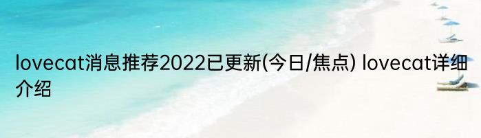 lovecat消息推荐2022已更新(今日/焦点) lovecat详细介绍