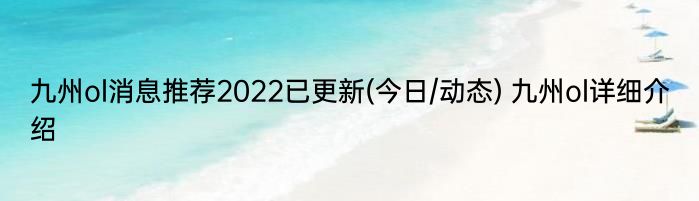 九州ol消息推荐2022已更新(今日/动态) 九州ol详细介绍