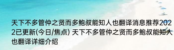 天下不多管仲之贤而多鲍叔能知人也翻译消息推荐2022已更新(今日/焦点) 天下不多管仲之贤而多鲍叔能知人也翻译详细介绍