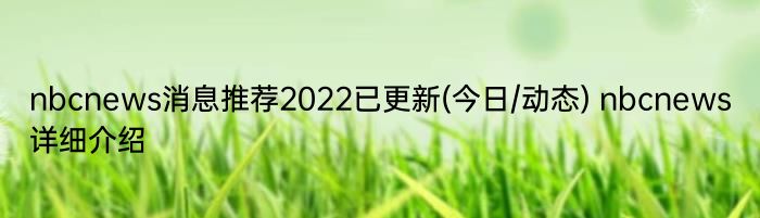 nbcnews消息推荐2022已更新(今日/动态) nbcnews详细介绍