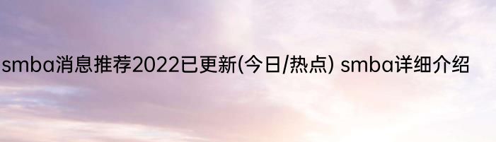 smba消息推荐2022已更新(今日/热点) smba详细介绍