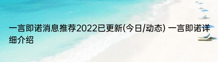 一言即诺消息推荐2022已更新(今日/动态) 一言即诺详细介绍